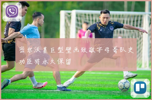密尔沃基巨型壁画致敬字母哥队史功臣将永久保留