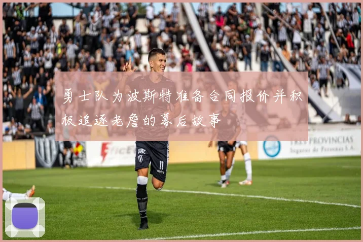 勇士队为波斯特准备合同报价并积极追逐老詹的幕后故事
